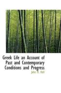 Greek Life An Account Of Past And Contemporary Conditions And Progress di John M Hall edito da Bibliolife