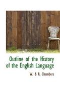 Outline Of The History Of The English Language di W & R Chambers edito da Bibliolife