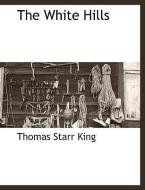 The White Hills di Thomas Starr King edito da BCR (BIBLIOGRAPHICAL CTR FOR R