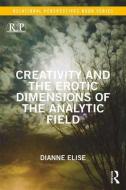 Creativity and the Erotic Dimensions of the Analytic Field di Dianne Elise edito da Taylor & Francis Ltd