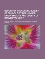 Report of the School Survey of School District Number One in the City and County of Denver Volume 2 di Denver School Survey edito da Rarebooksclub.com