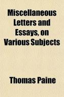 Miscellaneous Letters And Essays, On Var di Thomas Paine edito da General Books