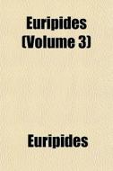 Euripides Volume 3 di Euripides edito da Rarebooksclub.com