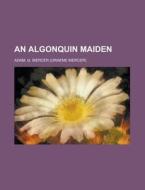 An Algonquin Maiden di G. Mercer Adam edito da Rarebooksclub.com
