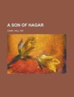 A Son Of Hagar di Hall Caine edito da General Books Llc