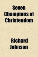 Seven Champions Of Christendom di Richard Johnson edito da General Books