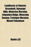 Landforms Of Ontario: Greenbelt, Opeongo di Books Llc edito da Books LLC, Wiki Series