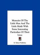 Memoirs of the Little Man and the Little Maid: With Some Interesting Particulars of Their Lives di Tabart Publishre B. Tabart Publishre, B. Tabart Publishre edito da Kessinger Publishing