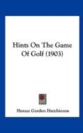 Hints on the Game of Golf (1903) di Horace Gordon Hutchinson edito da Kessinger Publishing