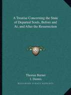 A Treatise Concerning the State of Departed Souls, Before and AT, and After the Resurrection di Thomas Burnet edito da Kessinger Publishing