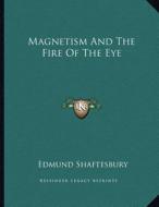 Magnetism and the Fire of the Eye di Edmund Shaftesbury edito da Kessinger Publishing