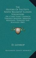 The History of the Fifty-Ninth Regiment Illinois Volunteers: Or a Three Yearsacentsa -A Cents Campaign Through Missouri, Arkansas, Mississippi, Tennes di D. Lathrop edito da Kessinger Publishing