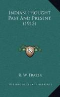Indian Thought Past and Present (1915) di R. W. Frazer edito da Kessinger Publishing