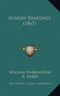 Sunday Readings (1867) di William Habbington, R. Heber, R. Montgomery edito da Kessinger Publishing