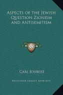 Aspects of the Jewish Question Zionism and Antisemitism di Carl Joubert edito da Kessinger Publishing