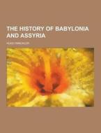 The History Of Babylonia And Assyria di Hugo Winckler edito da Theclassics.us