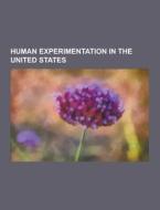 Human Experimentation In The United States di Source Wikipedia edito da University-press.org