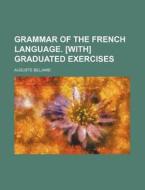 Grammar of the French Language. [With] Graduated Exercises di Auguste Beljame edito da Rarebooksclub.com