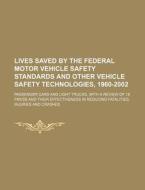 Lives Saved By The Federal Motor Vehicle Safety Standards And Other Vehicle Safety Technologies, 1960-2002 : Passenger Cars And Light Trucks di U. S. Government, Gottfried Wilhelm Leibniz edito da Books Llc, Reference Series