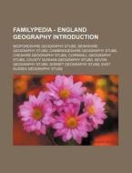 Familypedia - England Geography Introduction: Bedfordshire Geography Stubs, Berkshire Geography Stubs, Cambridgeshire Geography Stubs, Cheshire Geogra di Source Wikia edito da Books Llc, Wiki Series