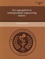 Sex Segregation In Undergraduate Engineering Majors. di Elizabeth Litzler edito da Proquest, Umi Dissertation Publishing