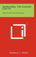 Alexandria, the Golden City V1: The City of the Ptolemies di Harold T. Davis edito da Literary Licensing, LLC