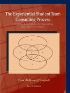 The Experiential Student Team Consulting Process: A Problem-Based Model for Consulting and Service-Learning di Ronald G. Cook, Paul Belliveau, Diane K. Campbell edito da Custom Publishing