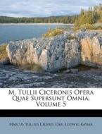 M. Tullii Ciceronis Opera Quae Supersunt Omnia, Volume 5 di Marcus Tullius Cicero edito da Nabu Press