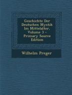Geschichte Der Deutschen Mystik Im Mittelalter, Volume 3 di Wilhelm Preger edito da Nabu Press