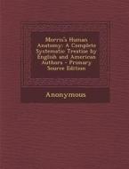 Morris's Human Anatomy: A Complete Systematic Treatise by English and American Authors di Anonymous edito da Nabu Press