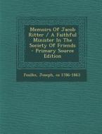 Memoirs of Jacob Ritter / A Faithful Minister in the Society of Friends - Primary Source Edition edito da Nabu Press