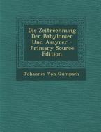 Die Zeitrechnung Der Babylonier Und Assyrer - Primary Source Edition di Johannes Von Gumpach edito da Nabu Press