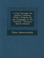 A Trip Through the Eastern Caucasus: With a Chapter on the Languages of the Country - Primary Source Edition di John Abercromby edito da Nabu Press