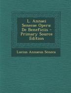 L. Annaei Senecae Opera: de Beneficiis - Primary Source Edition di Lucius Annaeus Seneca edito da Nabu Press
