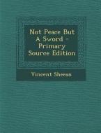 Not Peace But a Sword - Primary Source Edition di Vincent Sheean edito da Nabu Press