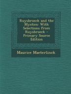 Ruysbroeck and the Mystics: With Selections from Ruysbroeck - Primary Source Edition di Maurice Maeterlinck edito da Nabu Press