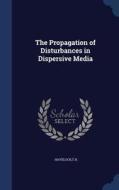 The Propagation Of Disturbances In Dispersive Media di T H Havelock edito da Sagwan Press