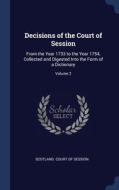 Decisions Of The Court Of Session: From The Year 1733 To The Year 1754, Collected And Digested Into The Form Of A Dictionary; Volume 2 edito da Sagwan Press