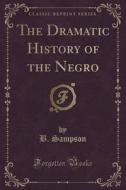 The Dramatic History Of The Negro (classic Reprint) di B Sampson edito da Forgotten Books