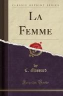 La Femme (classic Reprint) di C Massard edito da Forgotten Books