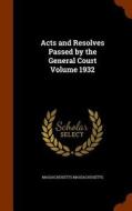 Acts And Resolves Passed By The General Court Volume 1932 di Massachusetts Massachusetts edito da Arkose Press