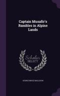 Captain Musafir's Rambles In Alpine Lands di George Bruce Malleson edito da Palala Press