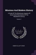 Missions and Modern History: A Study of the Missionary Aspects of Some Great Movements of the Nineteenth Century; Volume di Robert Elliott Speer edito da CHIZINE PUBN