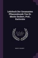 Lehrbuch Der Gesammten Pflanzenkunde Von Dr. Moritz Seubert, Prof., Karlsruhe di Moritz Seubert edito da CHIZINE PUBN
