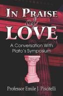 In Praise Of Love di Ph D Professor Emile J Piscitelli edito da America Star Books