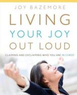 Living Your Joy Out Loud di Joy Bazemore edito da Winepress Publishing