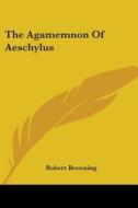 The Agamemnon Of Aeschylus edito da Kessinger Publishing, Llc