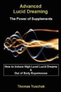 Advanced Lucid Dreaming - The Power of Supplements di Thomas Yuschak edito da Lulu.com