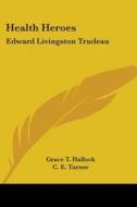 Health Heroes: Edward Livingston Trudeau di Grace T. Hallock, C. E. Turner edito da Kessinger Publishing