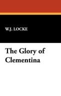 The Glory of Clementina di William John Locke edito da Wildside Press